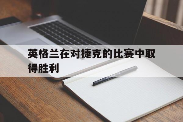 英格兰在对捷克的比赛中取得胜利