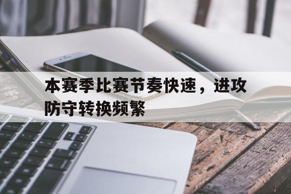 本赛季比赛节奏快速，进攻防守转换频繁