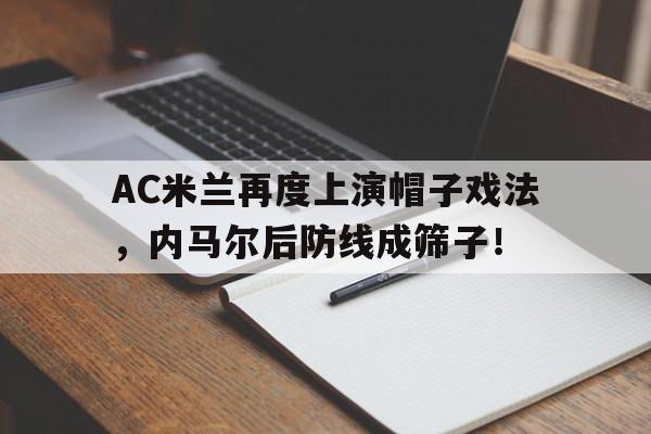 AC米兰再度上演帽子戏法，内马尔后防线成筛子！ac米兰soccerway